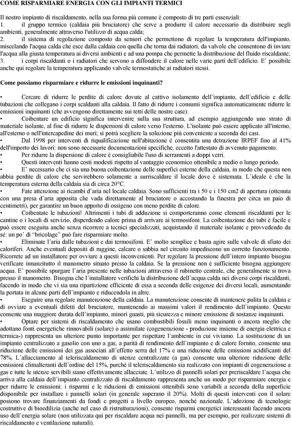 il sistema di regolazione composto da sensori che permettono di regolare la temperatura dell'impianto, miscelando l'acqua calda che esce dalla caldaia con quella che torna dai radiatori, da valvole