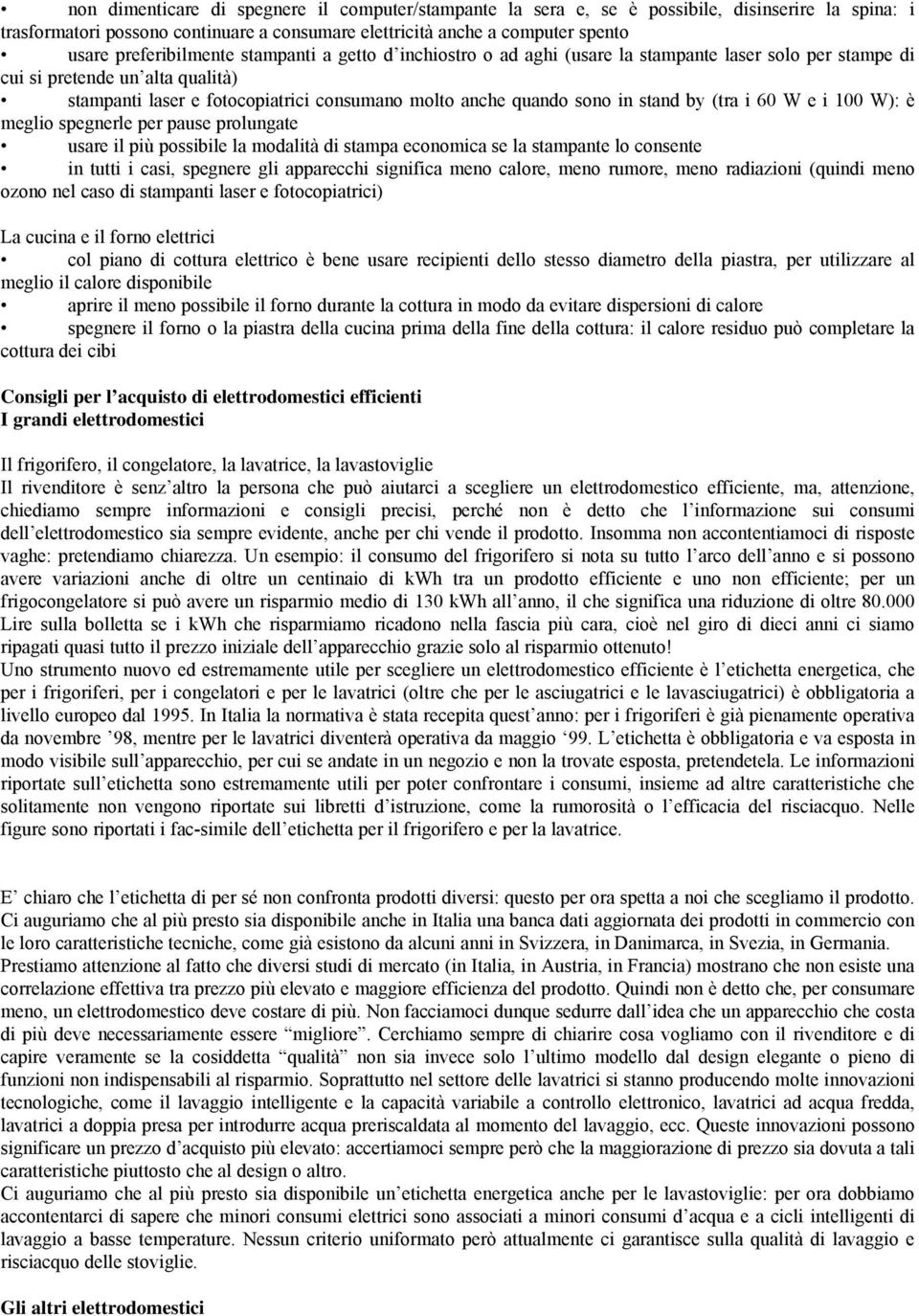 sono in stand by (tra i 60 W e i 100 W): è meglio spegnerle per pause prolungate usare il più possibile la modalità di stampa economica se la stampante lo consente in tutti i casi, spegnere gli