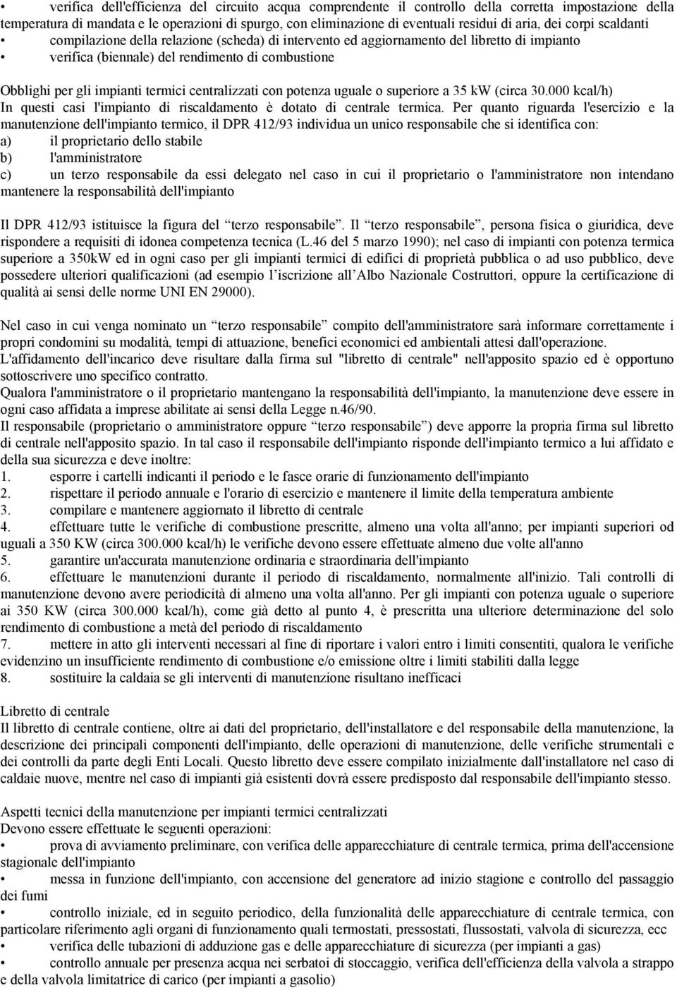 termici centralizzati con potenza uguale o superiore a 35 kw (circa 30.000 kcal/h) In questi casi l'impianto di riscaldamento è dotato di centrale termica.