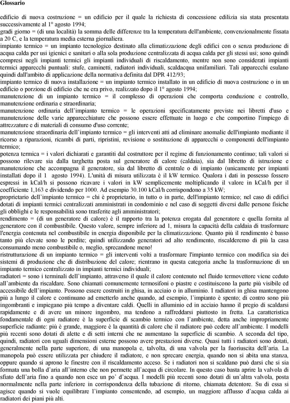 impianto termico = un impianto tecnologico destinato alla climatizzazione degli edifici con o senza produzione di acqua calda per usi igienici e sanitari o alla sola produzione centralizzata di acqua