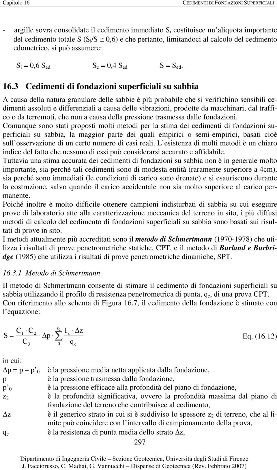 3 Cedment d fondaon superfal su sabba A ausa della natura granulare delle sabbe è pù probable he s verfhno sensbl edment assolut e dfferenal a ausa delle vbraon, prodotte da mahnar, dal traffo o da