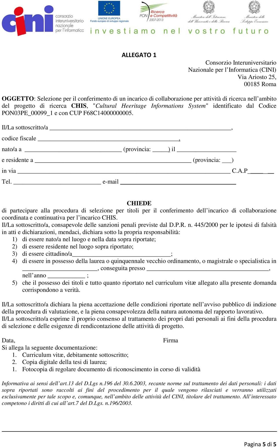 Il/La sottoscritto/a, codice fiscale, nato/a a (provincia: ) il e residente a (provincia: ) in via C.A.P Tel.