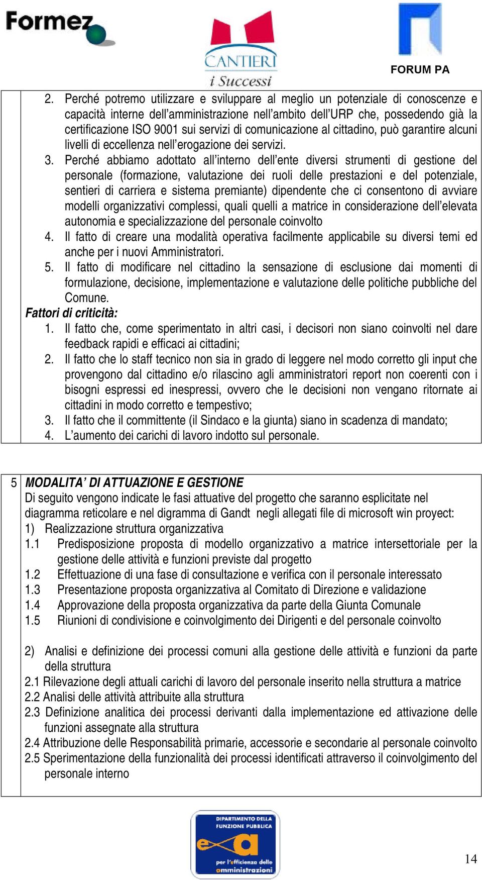 Perché abbiamo adottato all interno dell ente diversi strumenti di gestione del personale (formazione, valutazione dei ruoli delle prestazioni e del potenziale, sentieri di carriera e sistema