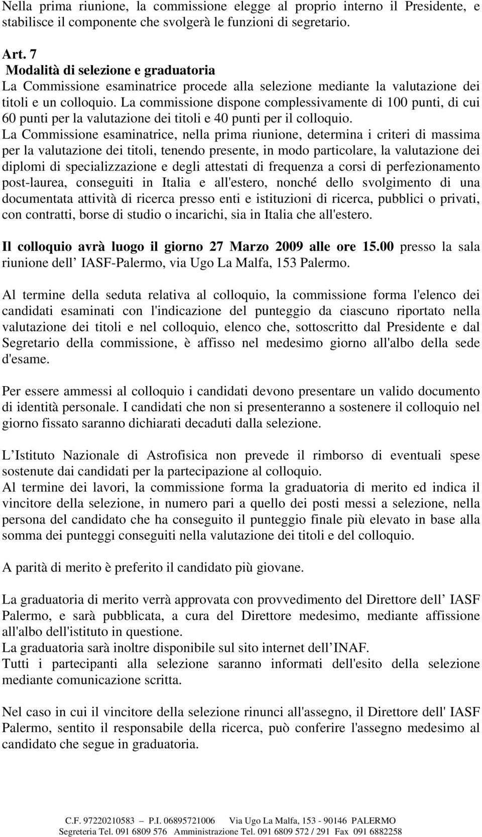 La commissione dispone complessivamente di 100 punti, di cui 60 punti per la valutazione dei titoli e 40 punti per il colloquio.