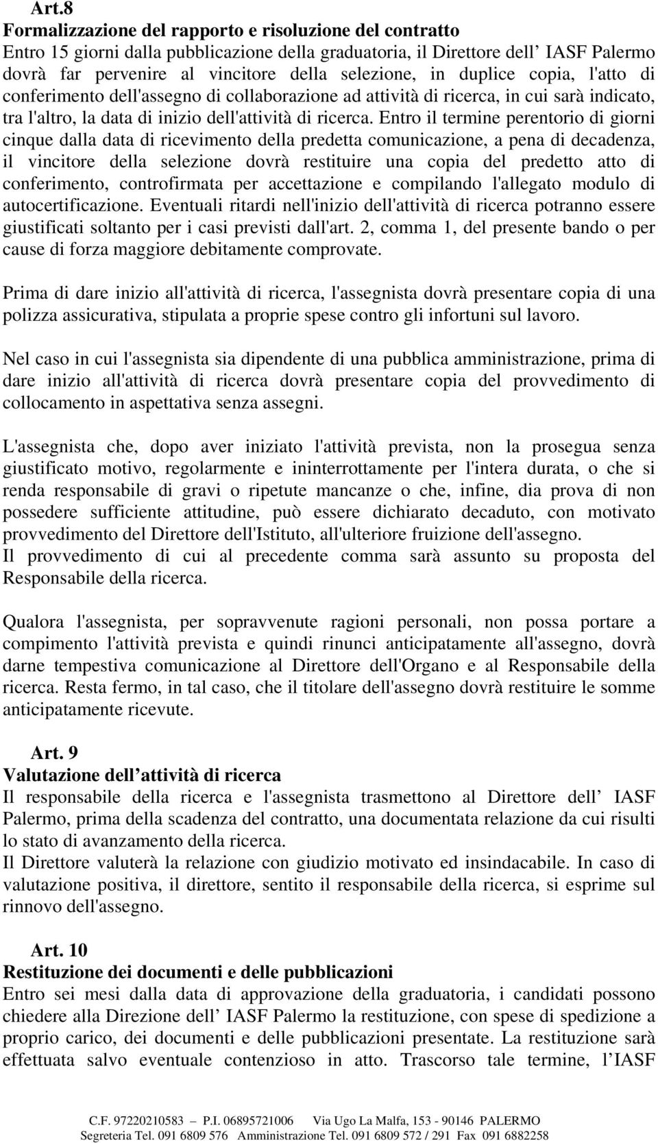 Entro il termine perentorio di giorni cinque dalla data di ricevimento della predetta comunicazione, a pena di decadenza, il vincitore della selezione dovrà restituire una copia del predetto atto di