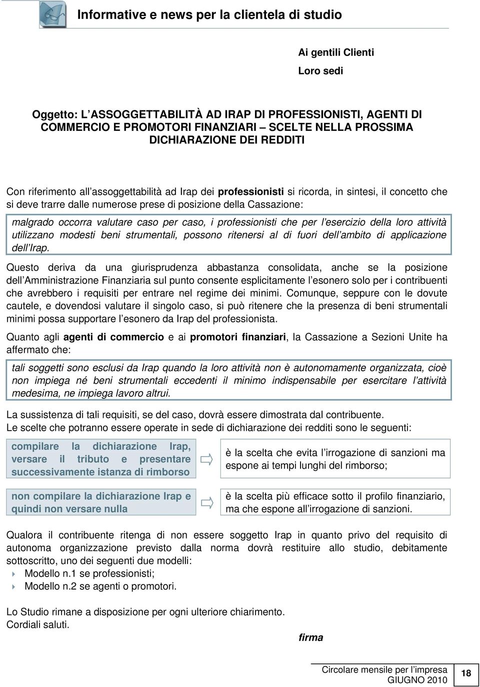 malgrado occorra valutare caso per caso, i professionisti che per l esercizio della loro attività utilizzano modesti beni strumentali, possono ritenersi al di fuori dell ambito di applicazione dell