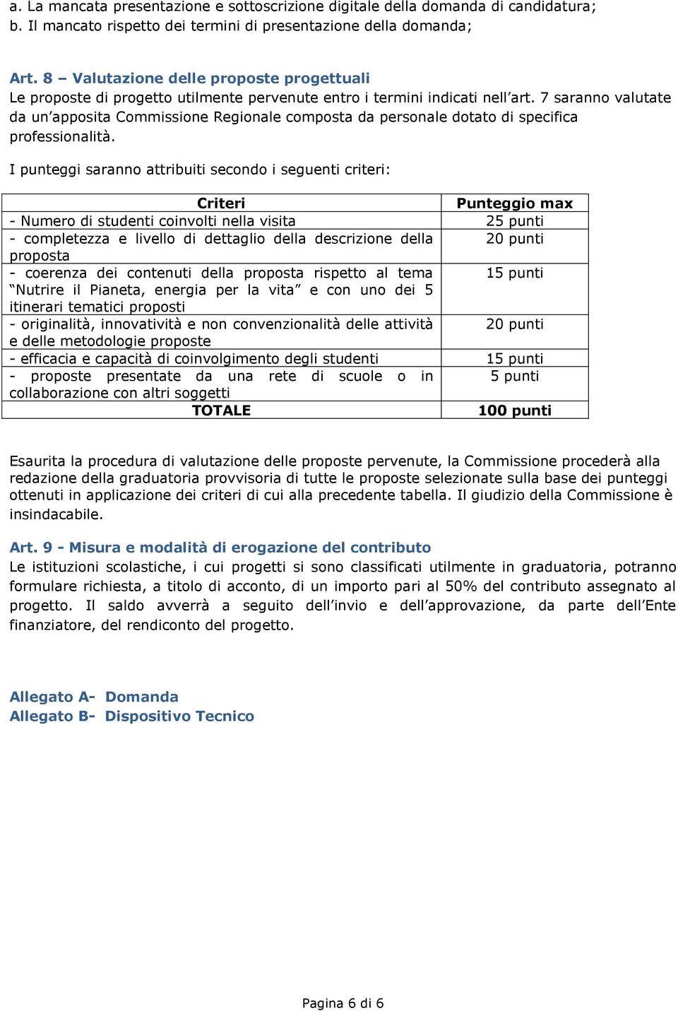 7 saranno valutate da un apposita Commissione Regionale composta da personale dotato di specifica professionalità.