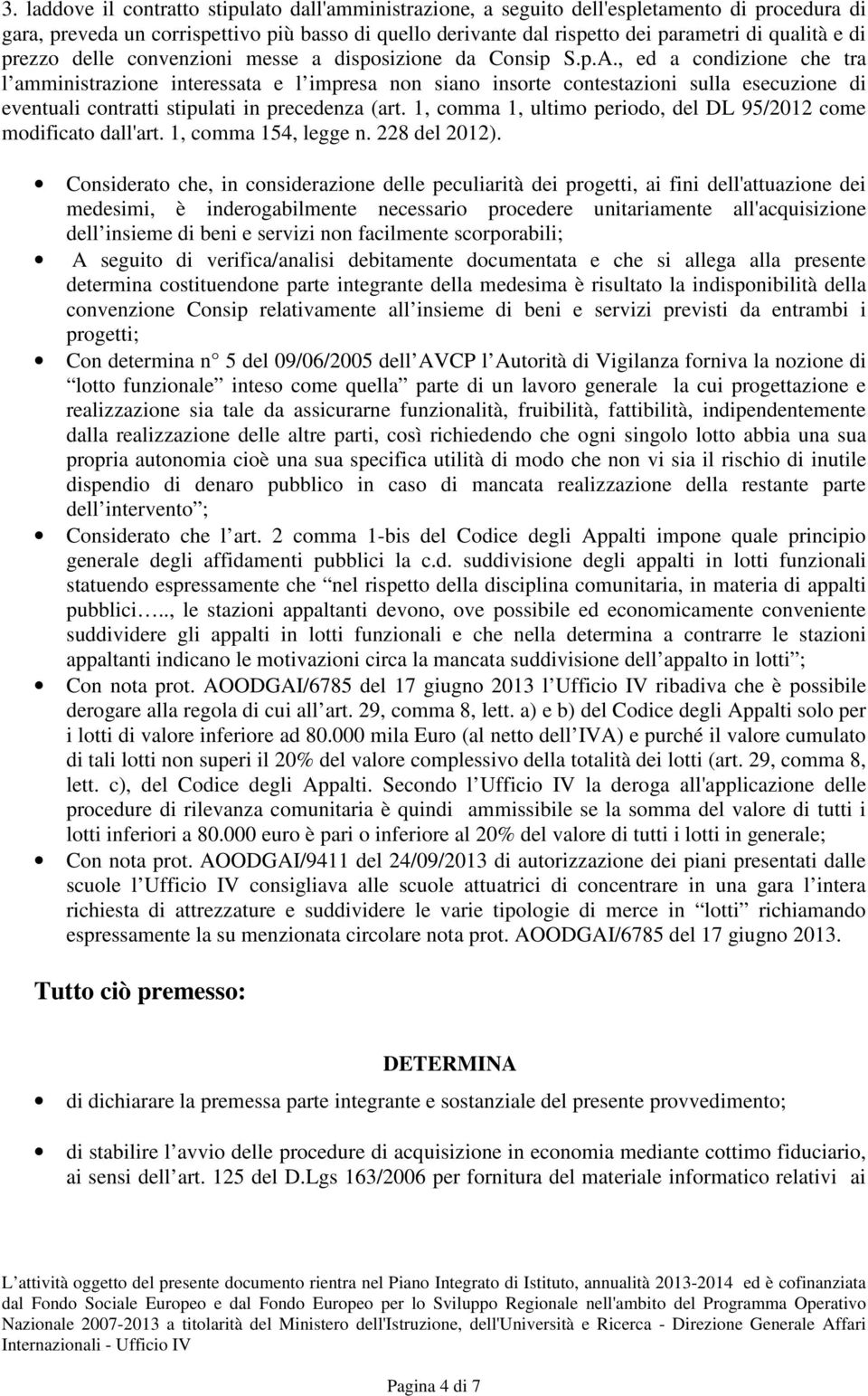 , ed a condizione che tra l amministrazione interessata e l impresa non siano insorte contestazioni sulla esecuzione di eventuali contratti stipulati in precedenza (art.