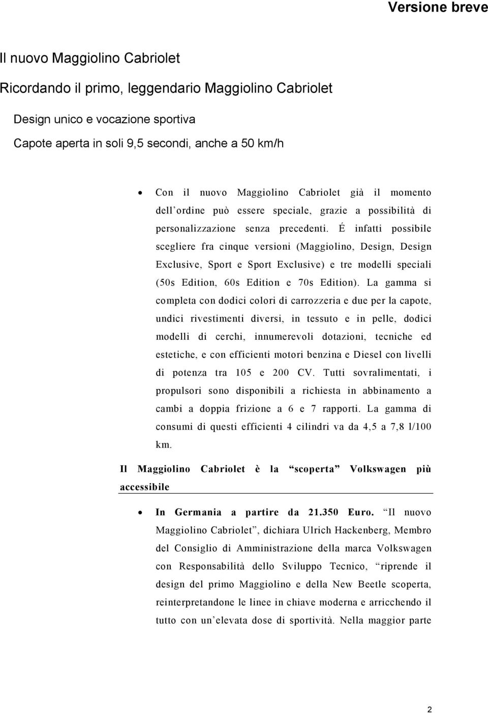 É infatti possibile scegliere fra cinque versioni (Maggiolino, Design, Design Exclusive, Sport e Sport Exclusive) e tre modelli speciali (50s Edition, 60s Edition e 70s Edition).