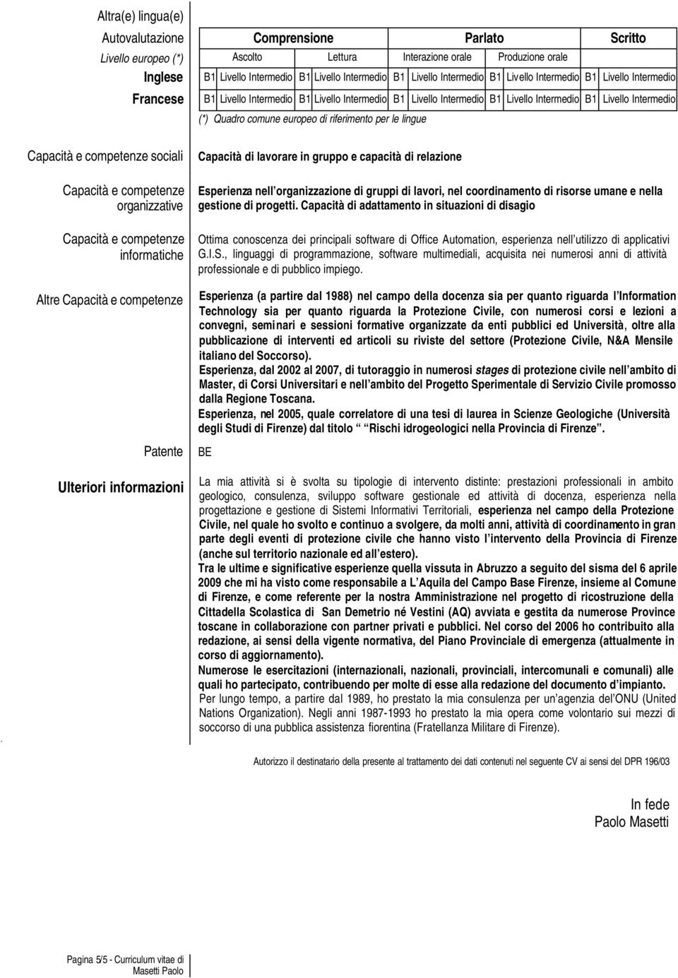 di riferimento per le lingue sociali organizzative informatiche Altre Patente Ulteriori informazioni Capacità di lavorare in gruppo e capacità di relazione Esperienza nell organizzazione di gruppi di