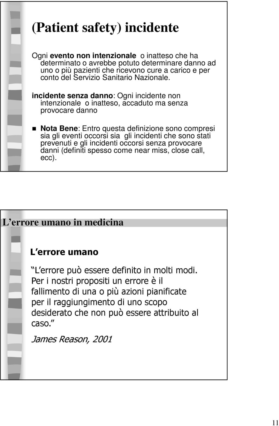 incidente senza danno: Ogni incidente non intenzionale o inatteso, accaduto ma senza provocare danno Nota Bene: Entro questa definizione sono compresi sia gli eventi occorsi sia gli incidenti che