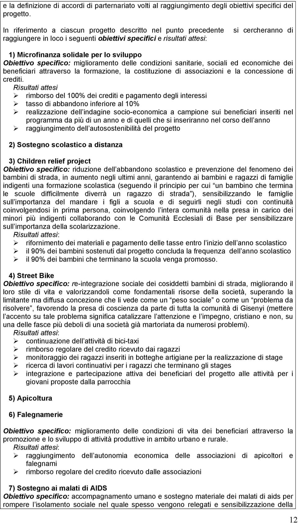 Obiettivo specifico: miglioramento delle condizioni sanitarie, sociali ed economiche dei beneficiari attraverso la formazione, la costituzione di associazioni e la concessione di crediti.