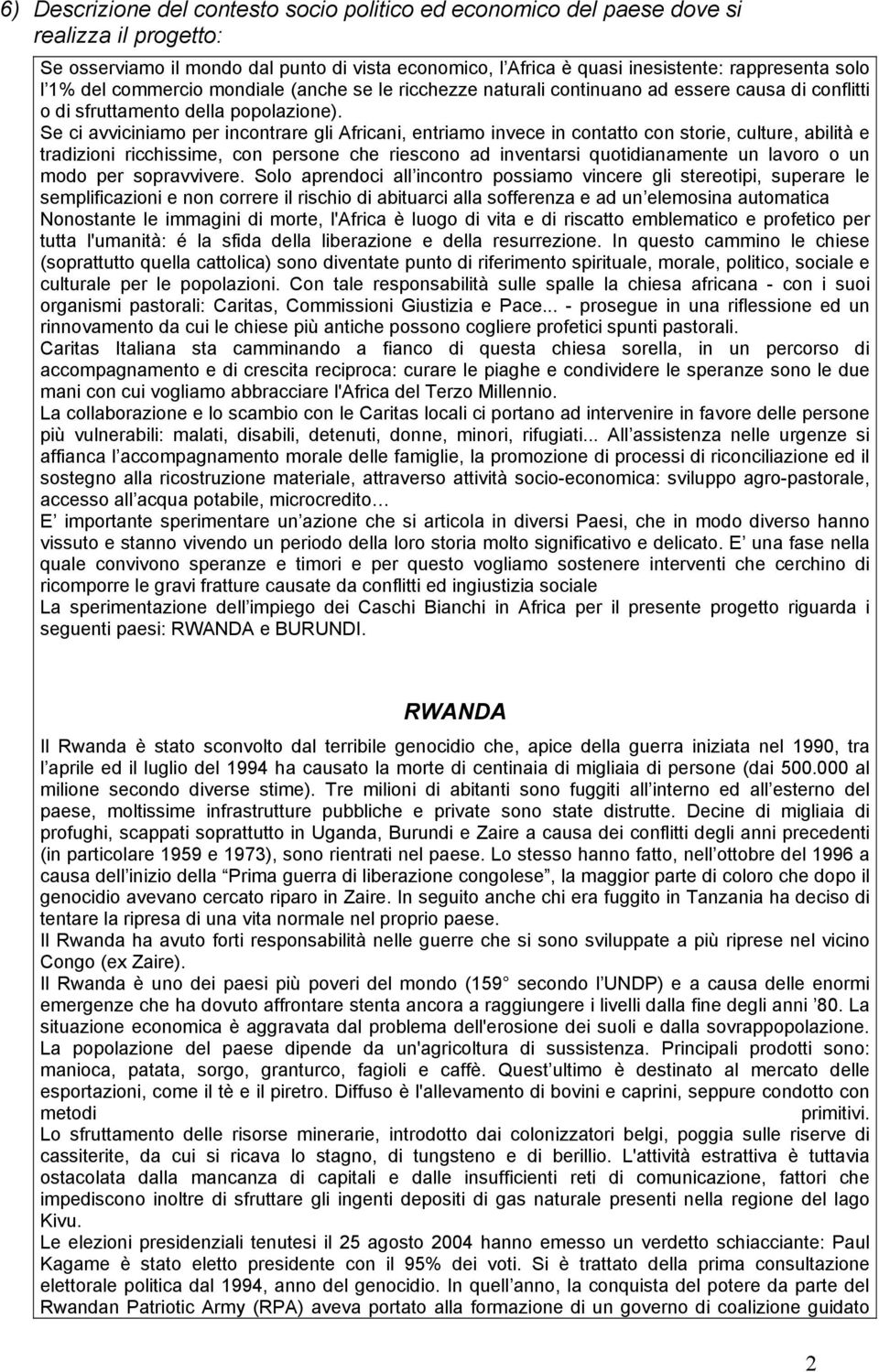 Se ci avviciniamo per incontrare gli Africani, entriamo invece in contatto con storie, culture, abilità e tradizioni ricchissime, con persone che riescono ad inventarsi quotidianamente un lavoro o un