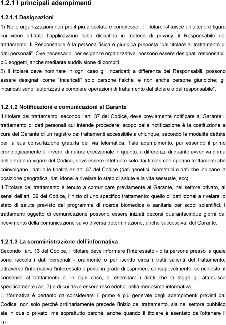 Ove necessario, per esigenze organizzative, possono essere designati responsabili più soggetti, anche mediante suddivisione di compiti.