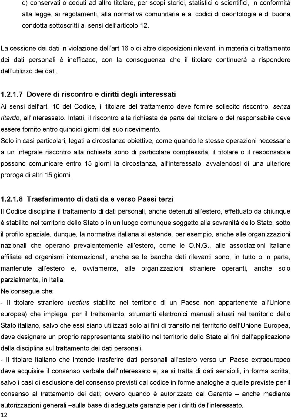 La cessione dei dati in violazione dell art 16 o di altre disposizioni rilevanti in materia di trattamento dei dati personali è inefficace, con la conseguenza che il titolare continuerà a rispondere