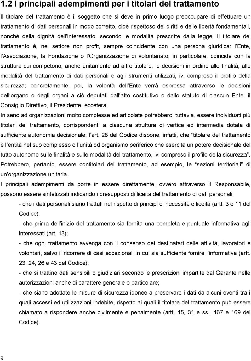 Il titolare del trattamento è, nel settore non profit, sempre coincidente con una persona giuridica: l Ente, l Associazione, la Fondazione o l Organizzazione di volontariato; in particolare, coincide