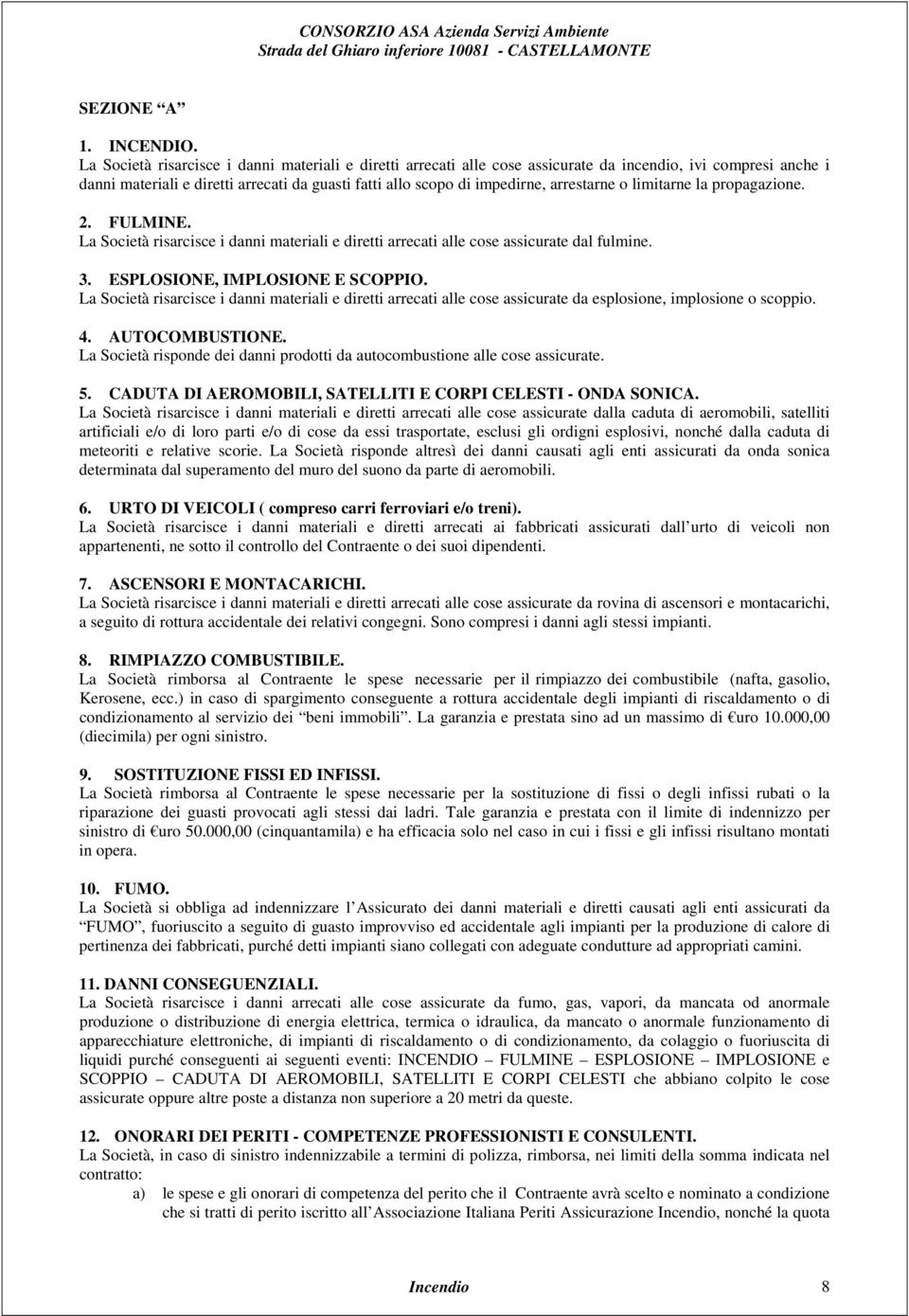 arrestarne o limitarne la propagazione. 2. FULMINE. La Società risarcisce i danni materiali e diretti arrecati alle cose assicurate dal fulmine. 3. ESPLOSIONE, IMPLOSIONE E SCOPPIO.