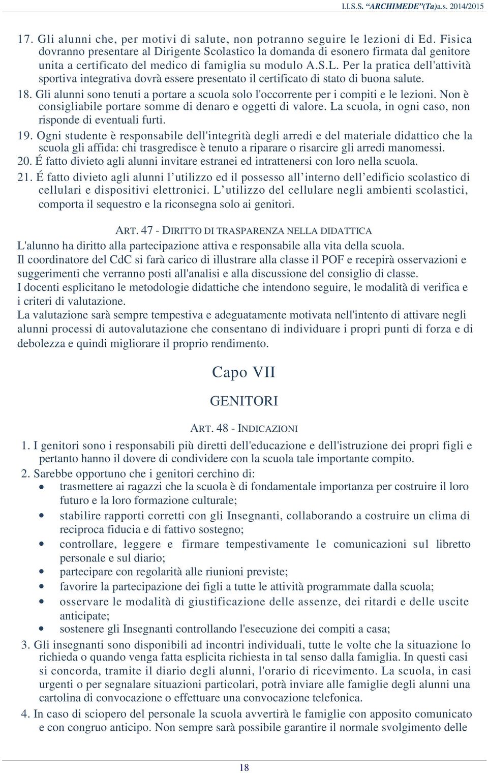 Per la pratica dell'attività sportiva integrativa dovrà essere presentato il certificato di stato di buona salute. 18.