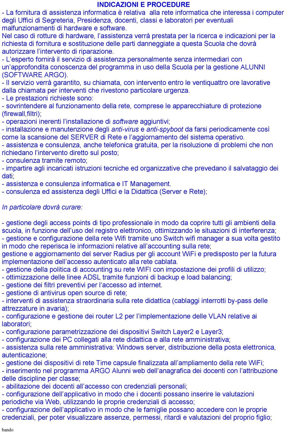 Nel caso di rotture di hardware, l assistenza verrà prestata per la ricerca e indicazioni per la richiesta di fornitura e sostituzione delle parti danneggiate a questa Scuola che dovrà autorizzare l