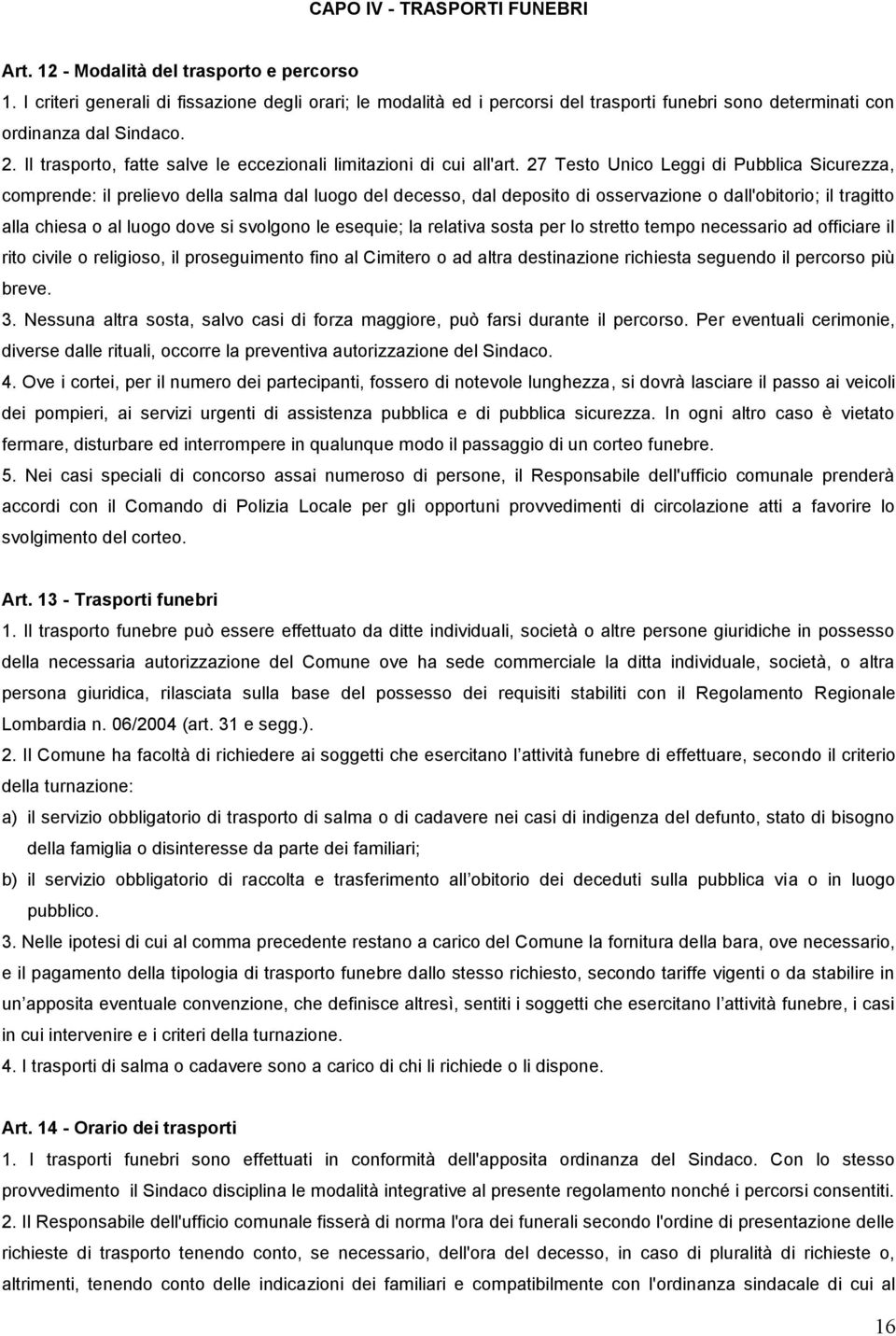 Il trasporto, fatte salve le eccezionali limitazioni di cui all'art.