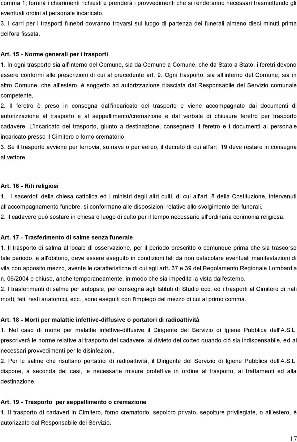 In ogni trasporto sia all interno del Comune, sia da Comune a Comune, che da Stato a Stato, i feretri devono essere conformi alle prescrizioni di cui al precedente art. 9.