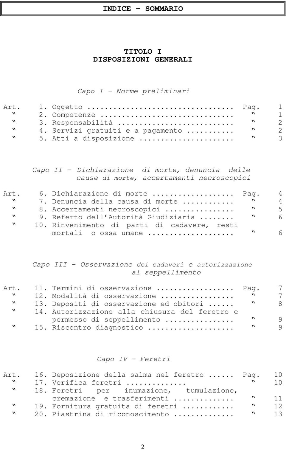 Accertamenti necroscopici... 5 9. Referto dell Autorità Giudiziaria... 6 10. Rinvenimento di parti di cadavere, resti mortali o ossa umane.