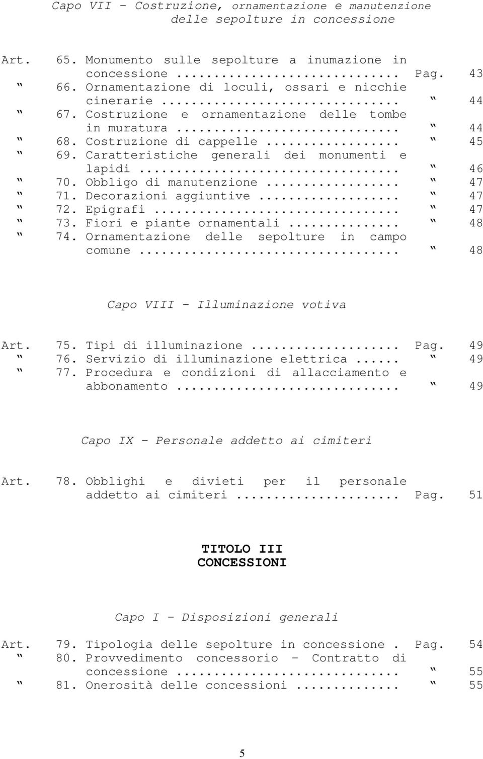 Caratteristiche generali dei monumenti e lapidi... 46 70. Obbligo di manutenzione... 47 71. Decorazioni aggiuntive... 47 72. Epigrafi... 47 73. Fiori e piante ornamentali... 48 74.