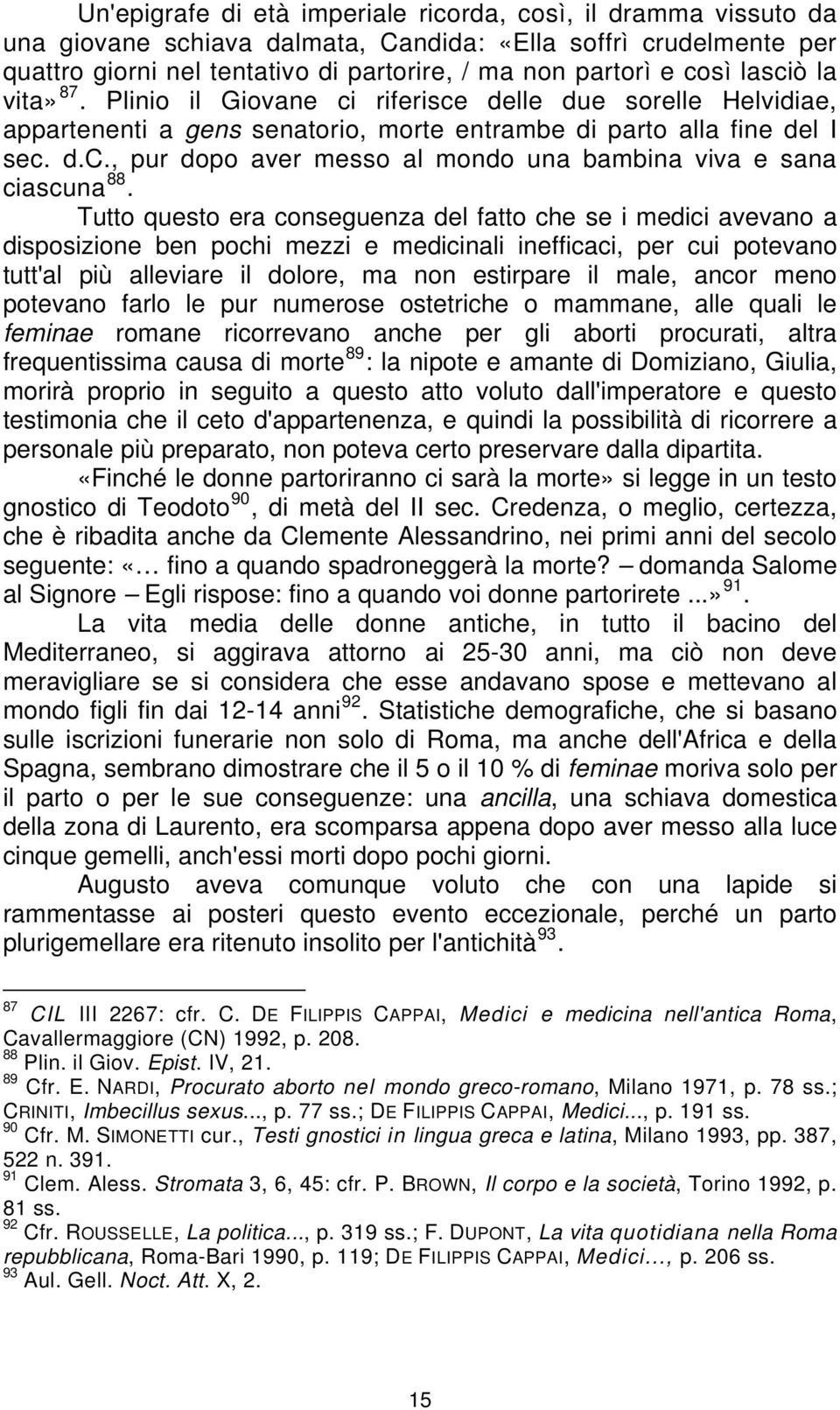 Tutto questo era conseguenza del fatto che se i medici avevano a disposizione ben pochi mezzi e medicinali inefficaci, per cui potevano tutt'al più alleviare il dolore, ma non estirpare il male,