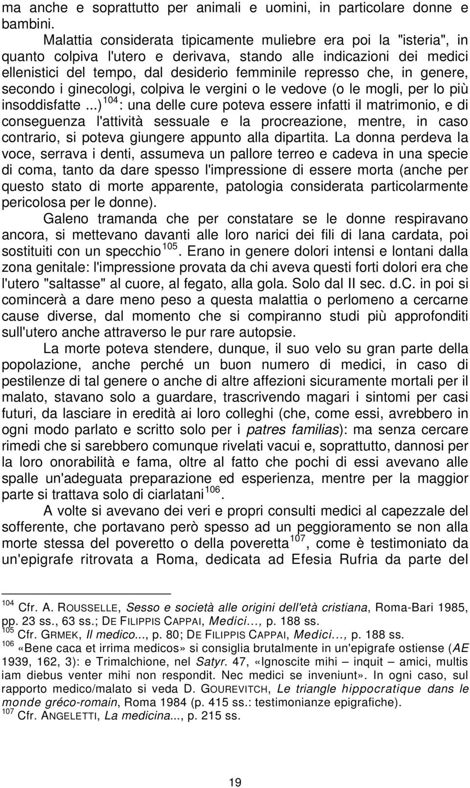 in genere, secondo i ginecologi, colpiva le vergini o le vedove (o le mogli, per lo più insoddisfatte.