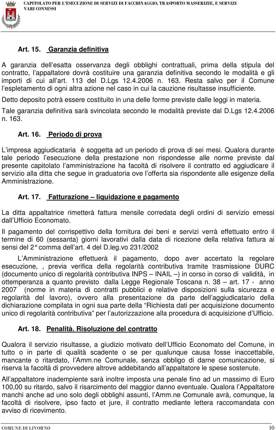 importi di cui all art. 113 del D.Lgs 12.4.2006 n. 163. Resta salvo per il Comune l espletamento di ogni altra azione nel caso in cui la cauzione risultasse insufficiente.