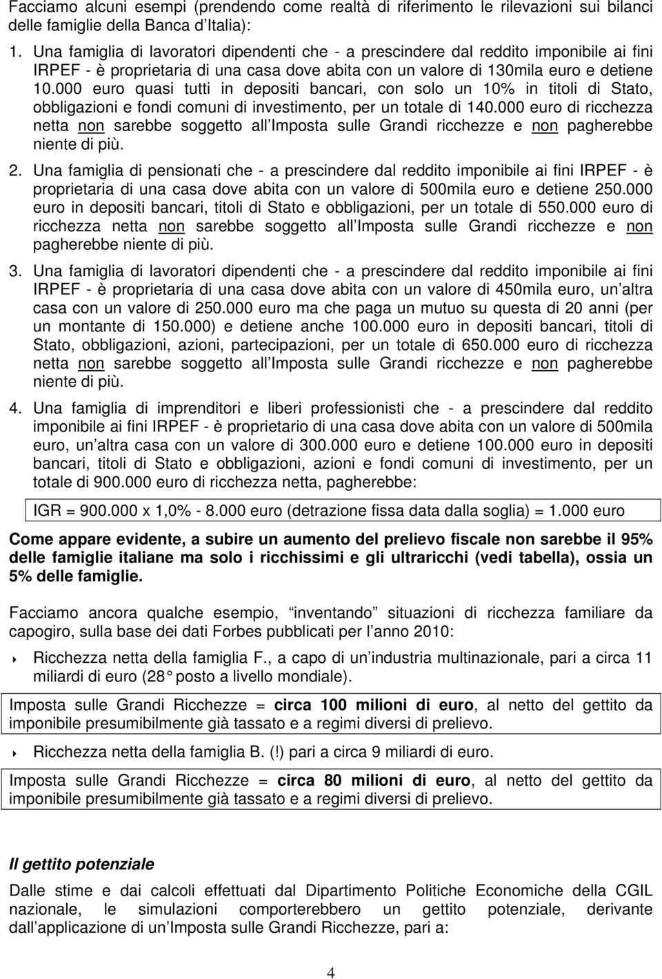 000 euro quasi tutti in depositi bancari, con solo un 10% in titoli di Stato, obbligazioni e fondi comuni di investimento, per un totale di 140.