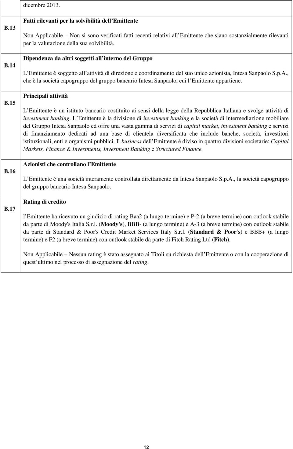 solvibilità. Dipendenza da altri soggetti all interno del Gruppo L Emittente è soggetto all attività di direzione e coordinamento del suo unico azionista, Intesa Sanpaolo S.p.A.