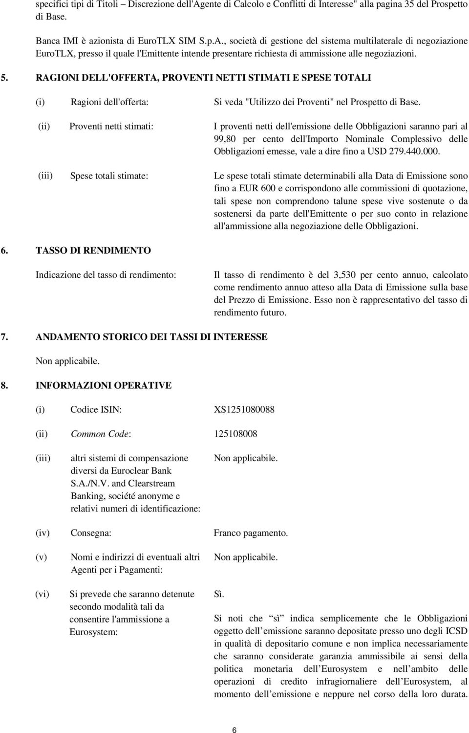 RAGIONI DELL'OFFERTA, PROVENTI NETTI STIMATI E SPESE TOTALI (i) Ragioni dell'offerta: Si veda "Utilizzo dei Proventi" nel Prospetto di Base.