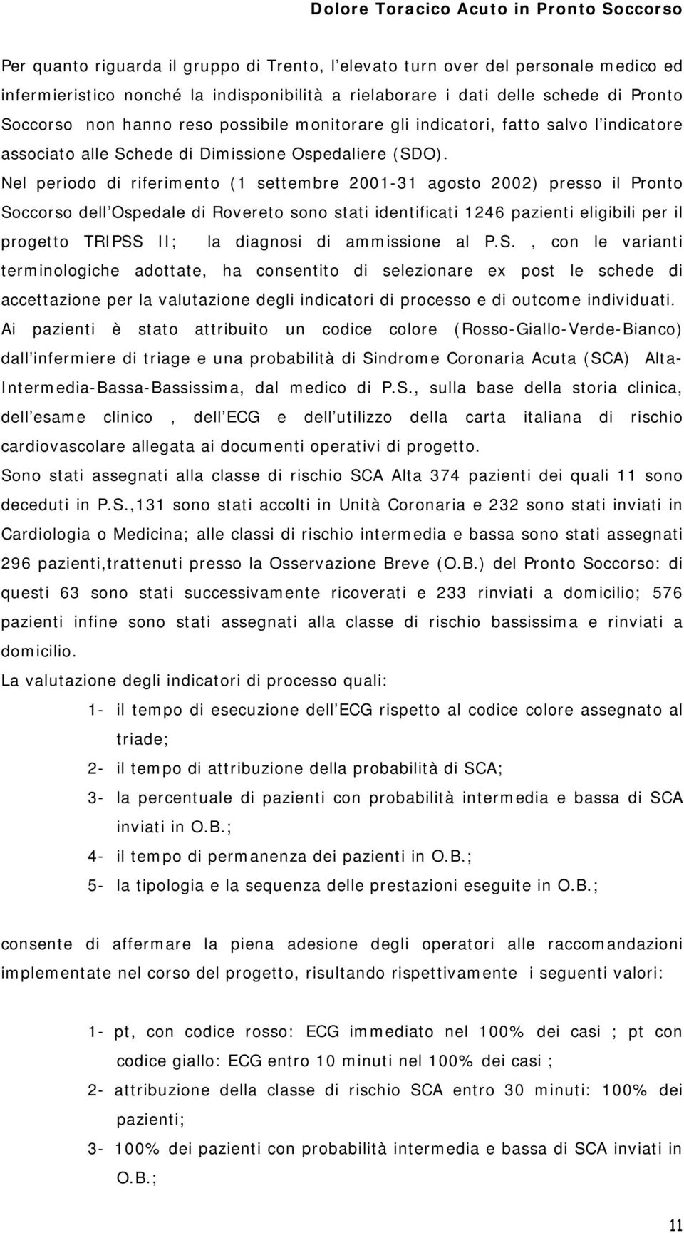 Nel periodo di riferimento (1 settembre 2001-31 agosto 2002) presso il Pronto Soccorso dell Ospedale di Rovereto sono stati identificati 1246 pazienti eligibili per il progetto TRIPSS II; la diagnosi