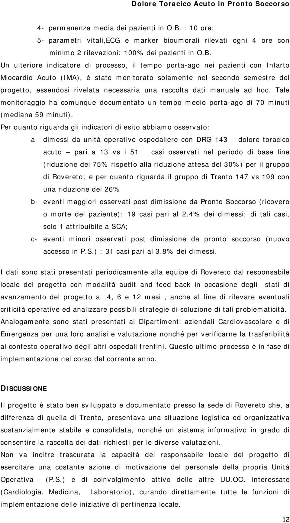 Un ulteriore indicatore di processo, il tempo porta-ago nei pazienti con Infarto Miocardio Acuto (IMA), è stato monitorato solamente nel secondo semestre del progetto, essendosi rivelata necessaria