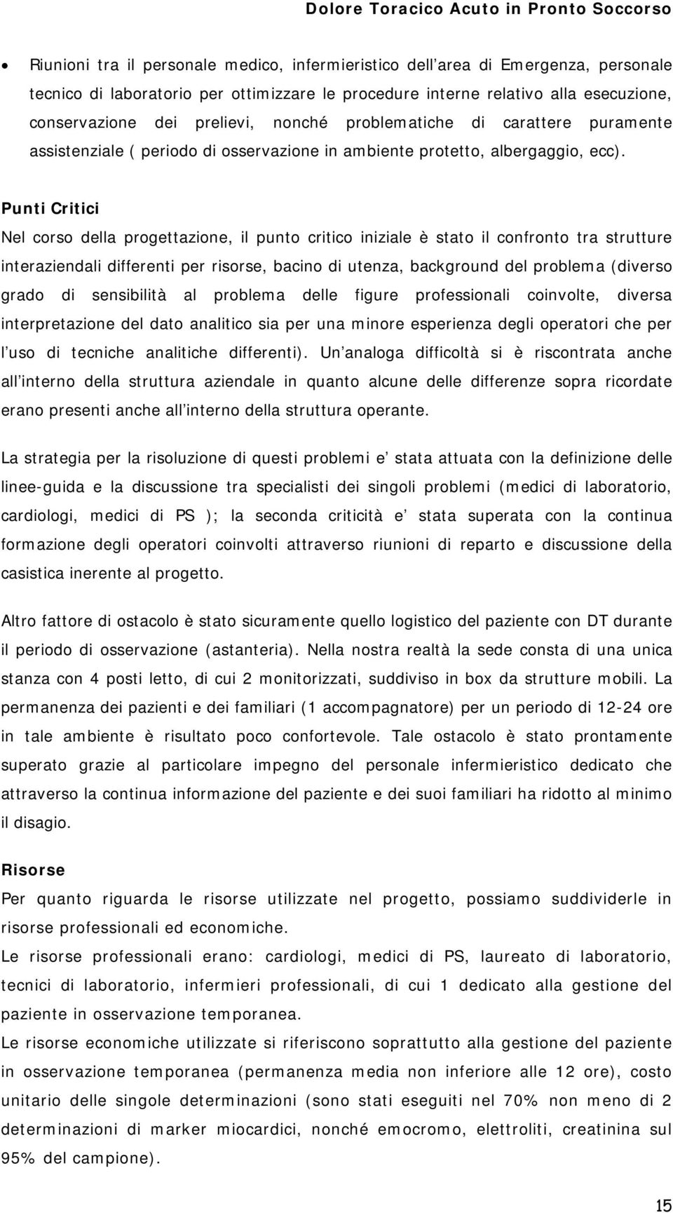 Punti Critici Nel corso della progettazione, il punto critico iniziale è stato il confronto tra strutture interaziendali differenti per risorse, bacino di utenza, background del problema (diverso