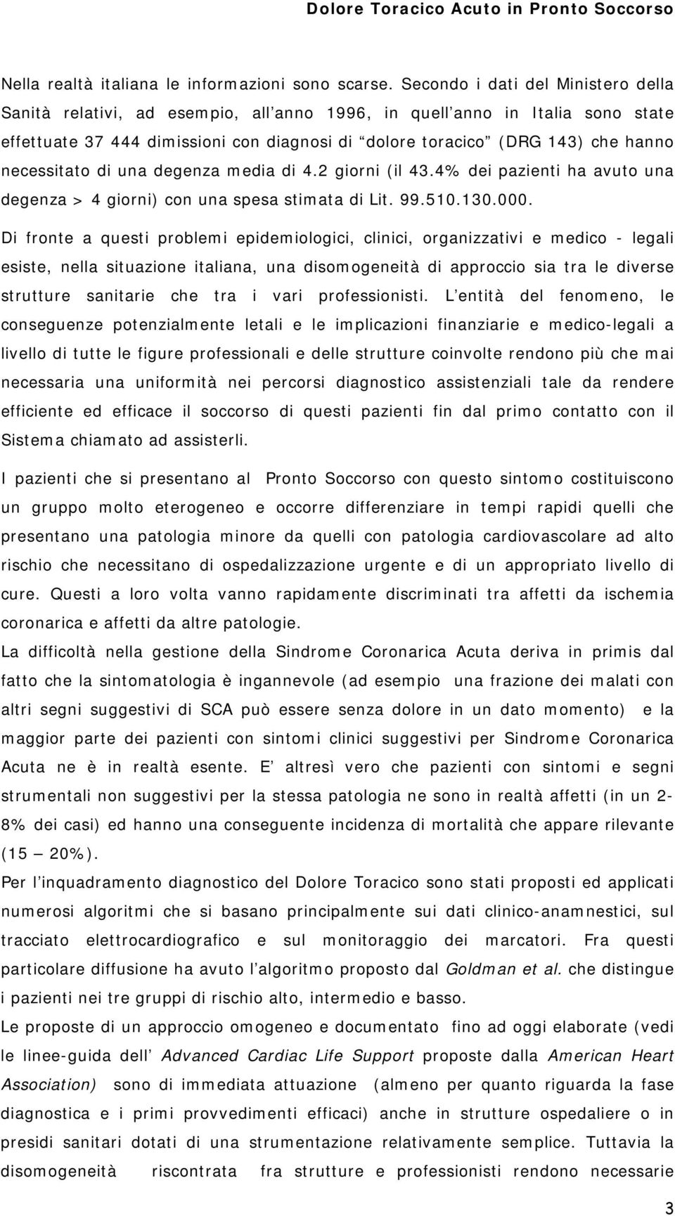 necessitato di una degenza media di 4.2 giorni (il 43.4% dei pazienti ha avuto una degenza > 4 giorni) con una spesa stimata di Lit. 99.510.130.000.