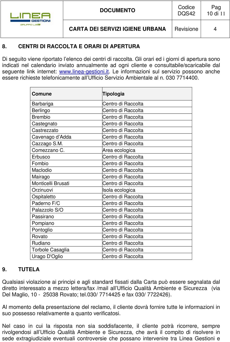 Le informazioni sul servizio possono anche essere richieste telefonicamente all Ufficio Servizio Ambientale al n. 030 7714400.