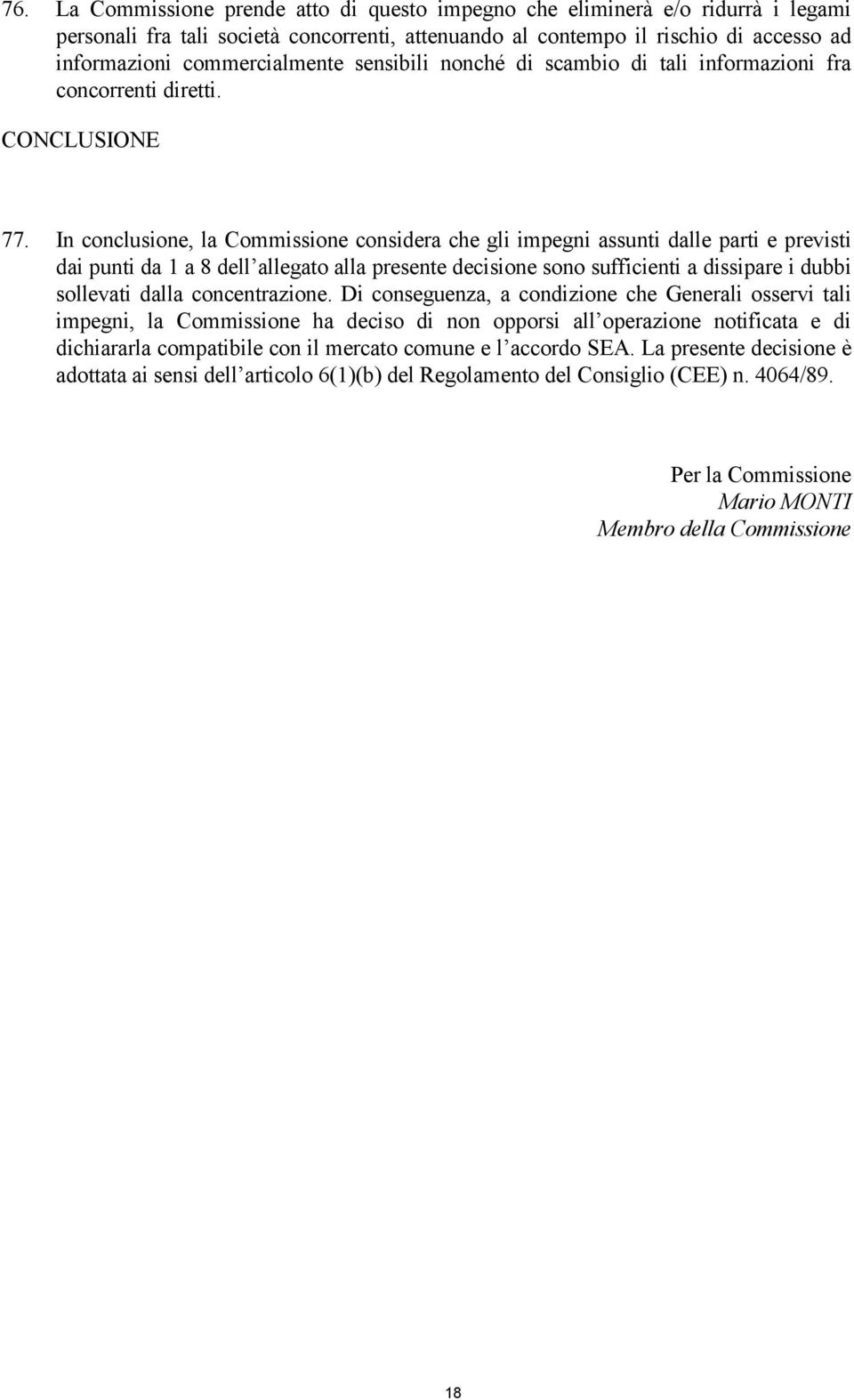 In conclusione, la Commissione considera che gli impegni assunti dalle parti e previsti dai punti da 1 a 8 dell allegato alla presente decisione sono sufficienti a dissipare i dubbi sollevati dalla