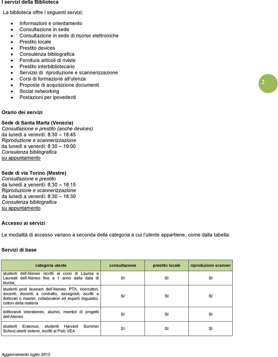 networking Postazioni per ipovedenti 2 Orario dei servizi Sede di Santa Marta (Venezia) Consultazione e prestito (anche devices) da lunedì a venerdì: 8:30 18:45 Riproduzione e scannerizzazione da