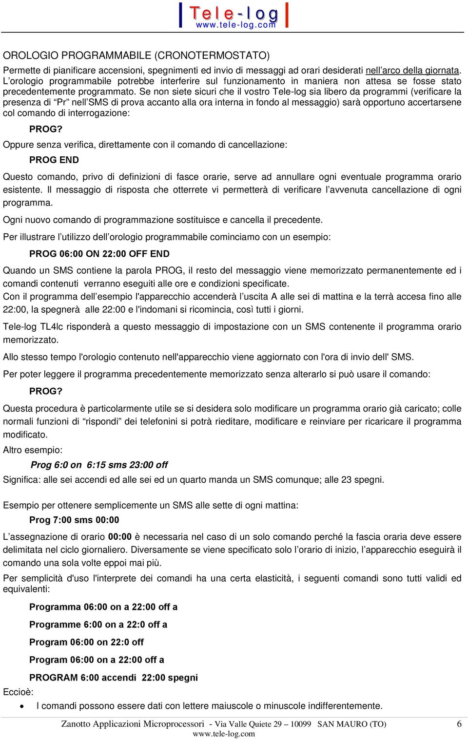 Se non siete sicuri che il vostro Tele-log sia libero da programmi (verificare la presenza di Pr nell SMS di prova accanto alla ora interna in fondo al messaggio) sarà opportuno accertarsene col