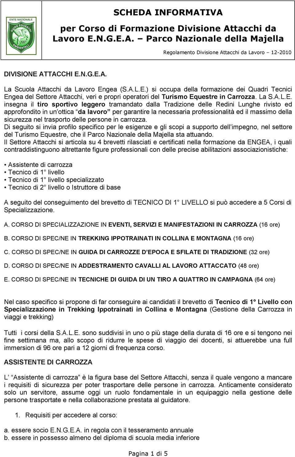 insegna il tiro sportivo leggero tramandato dalla Tradizione delle Redini Lunghe rivisto ed approfondito in un ottica da lavoro per garantire la necessaria professionalità ed il massimo della