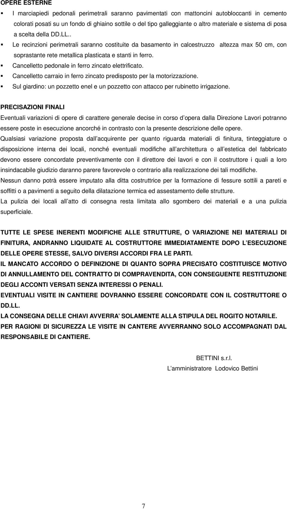 Cancelletto pedonale in ferro zincato elettrificato. Cancelletto carraio in ferro zincato predisposto per la motorizzazione.