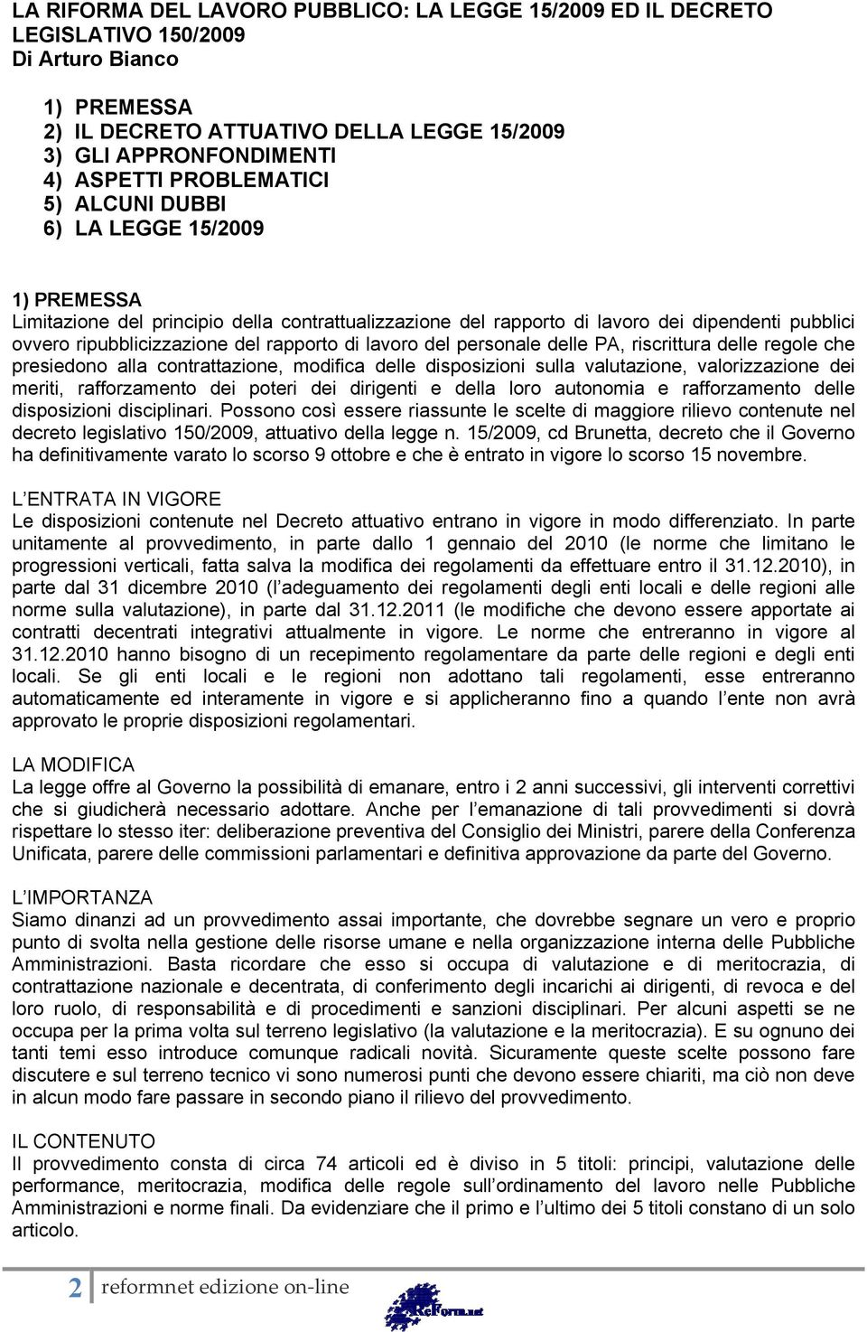 di lavoro del personale delle PA, riscrittura delle regole che presiedono alla contrattazione, modifica delle disposizioni sulla valutazione, valorizzazione dei meriti, rafforzamento dei poteri dei