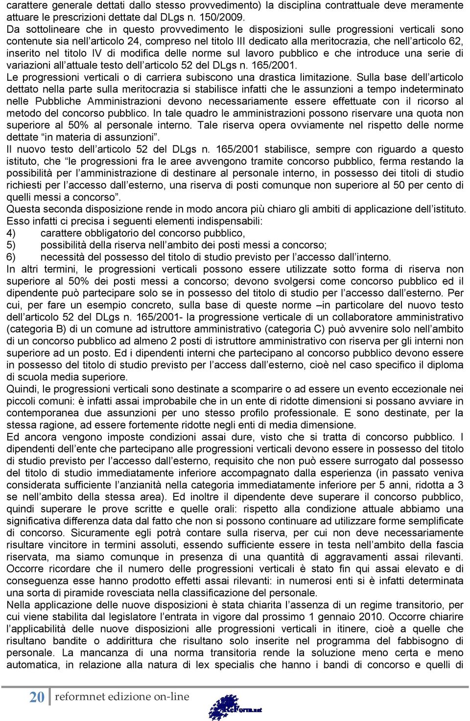 inserito nel titolo IV di modifica delle norme sul lavoro pubblico e che introduce una serie di variazioni all attuale testo dell articolo 52 del DLgs n. 165/2001.