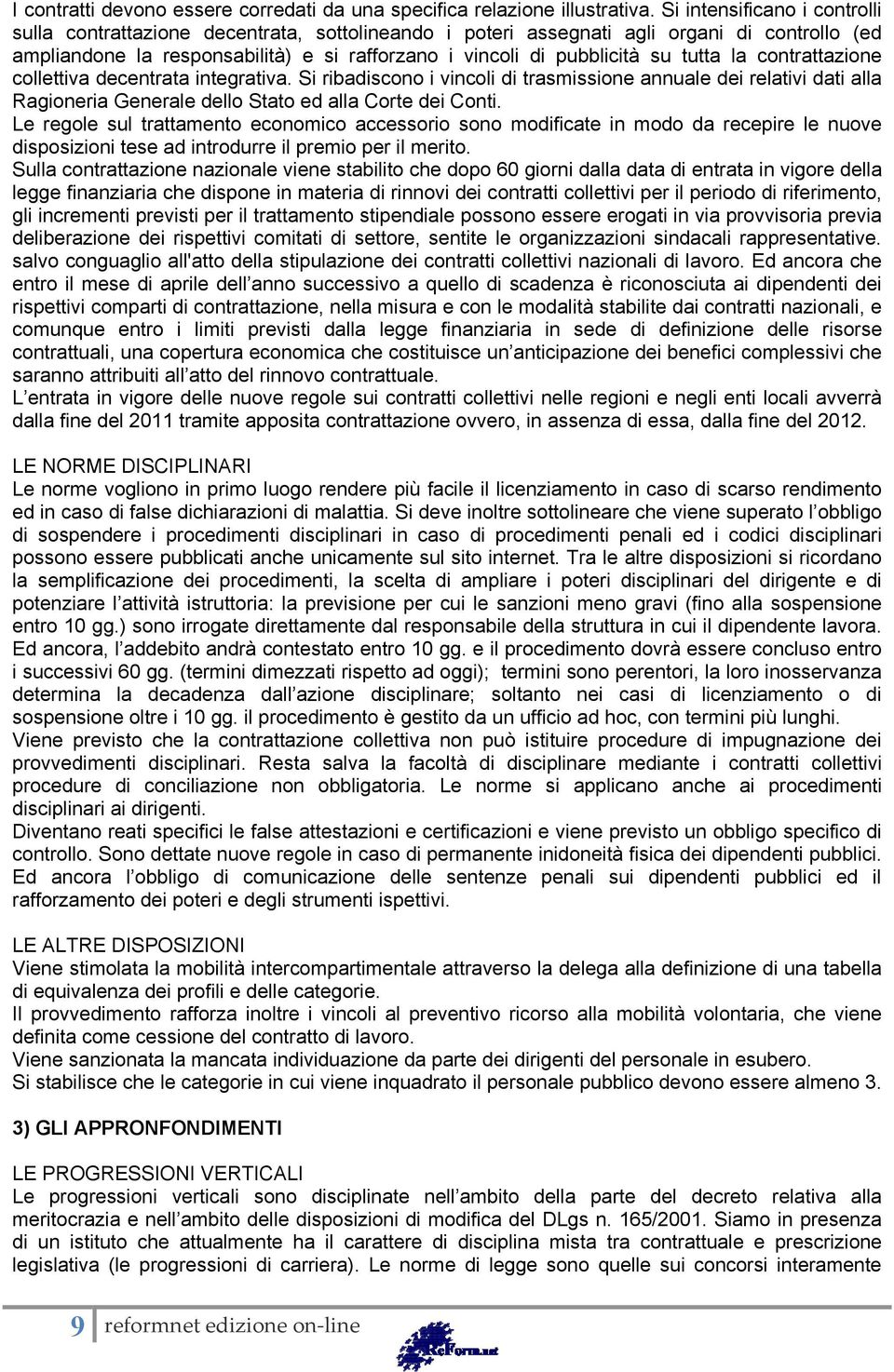 tutta la contrattazione collettiva decentrata integrativa. Si ribadiscono i vincoli di trasmissione annuale dei relativi dati alla Ragioneria Generale dello Stato ed alla Corte dei Conti.