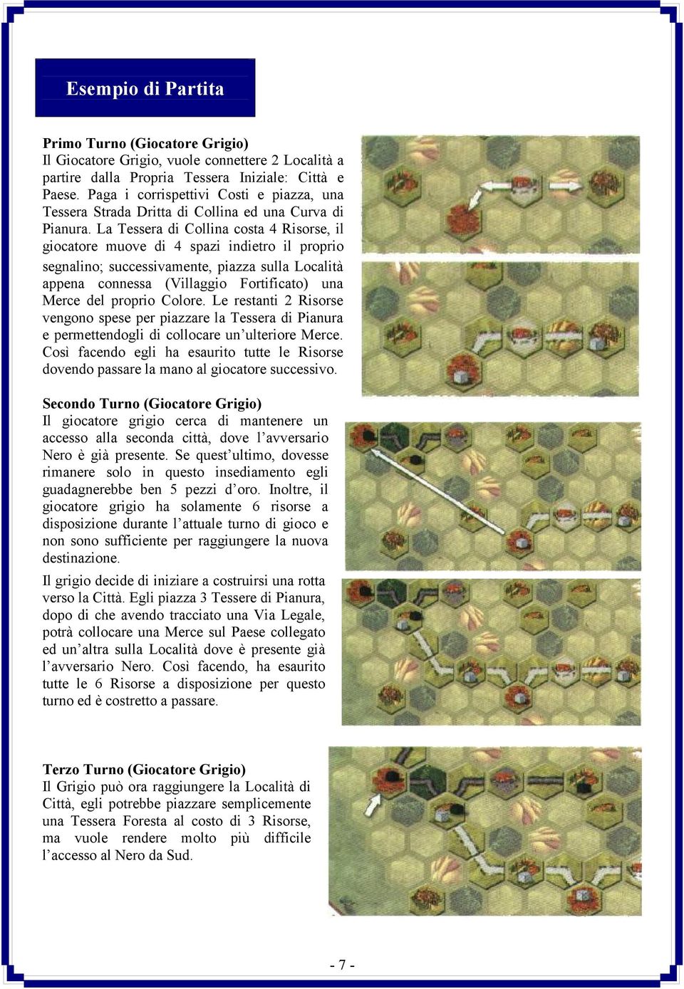 La Tessera di Collina costa 4 Risorse, il giocatore muove di 4 spazi indietro il proprio segnalino; successivamente, piazza sulla Località appena connessa (Villaggio Fortificato) una Merce del