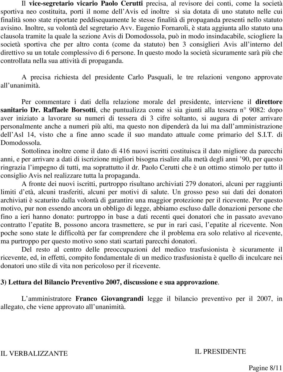 Eugenio Fornaroli, è stata aggiunta allo statuto una clausola tramite la quale la sezione Avis di Domodossola, può in modo insindacabile, sciogliere la società sportiva che per altro conta (come da