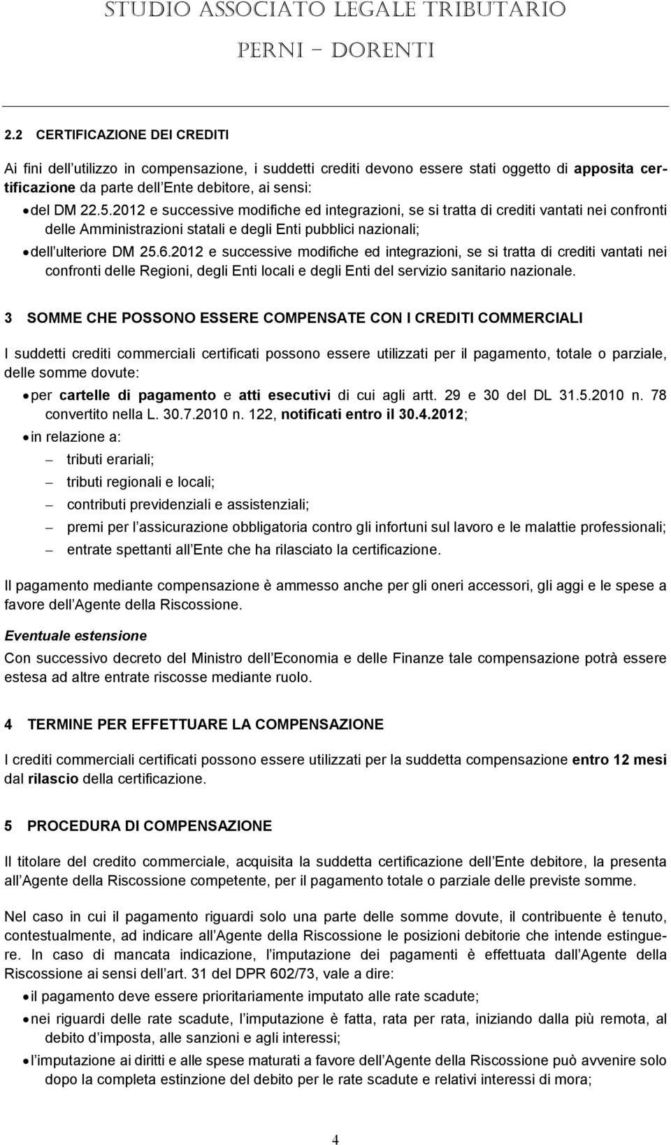 2012 e successive modifiche ed integrazioni, se si tratta di crediti vantati nei confronti delle Regioni, degli Enti locali e degli Enti del servizio sanitario nazionale.