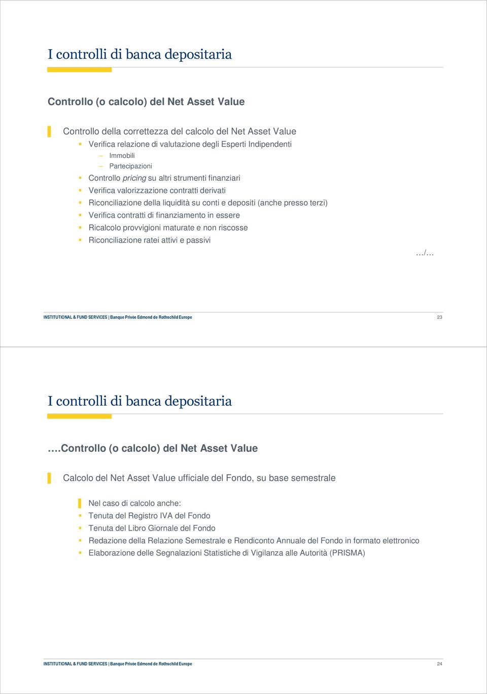 contratti di finanziamento in essere Ricalcolo provvigioni maturate e non riscosse Riconciliazione ratei attivi e passivi / INSTITUTIONAL & FUND SERVICES Banque Privée Edmond de Rothschild Europe 23